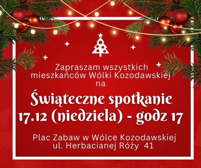 plakat z napisem :  Zapraszam wszystkich mieszkańców Wólki Kozodawskiej na  Świąteczne spotkanie 17.12 (niedziela) - godz 17 Plac Zabaw w Wólce Kozodawskiej ul. Herbacianej Róży  41 